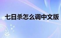 七日杀怎么调中文版（七日杀怎么调中文）
