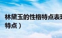 林黛玉的性格特点表现在哪些（林黛玉的性格特点）