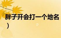 胖子开会打一个地名（胖子开会是哪个城市名）