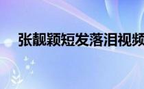 张靓颖短发落泪视频（张靓颖短发歌词）