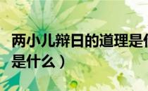 两小儿辩日的道理是什么（两小儿辩日的道理是什么）