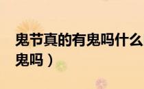 鬼节真的有鬼吗什么时候出现?（鬼节真的有鬼吗）