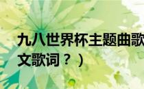 九八世界杯主题曲歌词（98世界杯主题曲中文歌词？）