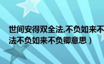 世间安得双全法,不负如来不负卿的意思是?（世间安得双全法不负如来不负卿意思）