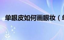 单眼皮如何画眼妆（单眼皮画眼妆的方法）