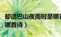 却话巴山夜雨时是哪首诗（却话巴山夜雨时是哪首诗）