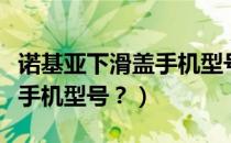 诺基亚下滑盖手机型号大全（诺基亚所有滑盖手机型号？）
