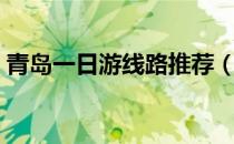 青岛一日游线路推荐（青岛一日游最佳攻略）