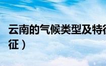 云南的气候类型及特征（云南的气候类型和特征）