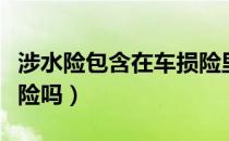 涉水险包含在车损险里面吗（车损险包括涉水险吗）