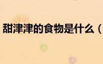 甜津津的食物是什么（甜津津的食物有哪些）
