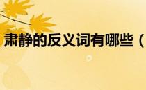 肃静的反义词有哪些（肃静的反义词是什么）