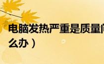 电脑发热严重是质量问题吗（电脑发热严重怎么办）