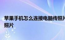 苹果手机怎么连接电脑传照片步骤 苹果手机怎么连接电脑传照片