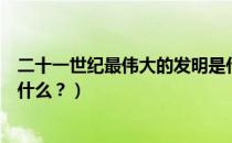 二十一世纪最伟大的发明是什么（二十世纪最伟大的发明是什么？）