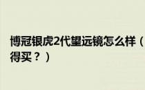 博冠银虎2代望远镜怎么样（博冠的银虎2代跟驴友哪个更值得买？）
