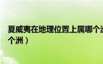 夏威夷在地理位置上属哪个洲（夏威夷在地理位置上属于哪个洲）