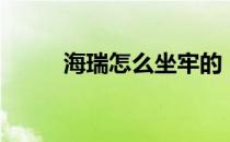 海瑞怎么坐牢的（海瑞怎么死的）