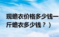 现蟾衣价格多少钱一斤（一张蟾衣多少钱?一斤蟾衣多少钱？）