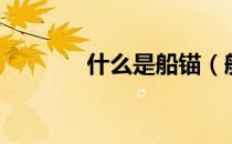 什么是船锚（船锚是指什么）