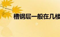 槽钢层一般在几楼（槽钢层在几层）