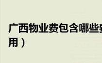 广西物业费包含哪些费用（物业费包含哪些费用）
