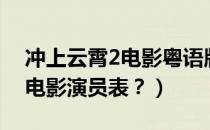 冲上云霄2电影粤语版免费在线（冲上云霄2电影演员表？）