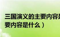 三国演义的主要内容是什么呢（三国演义的主要内容是什么）