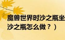 魔兽世界时沙之瓶坐骑怎么样召唤（wow时沙之瓶怎么做？）