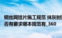 钢丝网挂片施工规范 抹灰时挂的钢丝网片有何要求规范上是否有要求哪本规范有_360