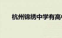 杭州锦绣中学有高中吗 杭州锦绣中学
