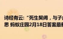 诗经有云:“死生契阔，与子成说”，其中“契阔”是什么意思 蚂蚁庄园2月18日答案最新