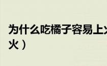 为什么吃橘子容易上火（橘子怎样吃才能不上火）