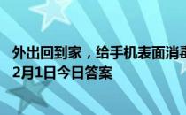 外出回到家，给手机表面消毒，哪种消毒剂更合适 蚂蚁庄园2月1日今日答案