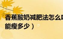 香蕉酸奶减肥法怎么吃（香蕉酸奶减肥法三天能瘦多少）