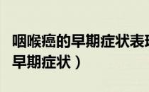 咽喉癌的早期症状表现是否可治愈（咽喉癌的早期症状）