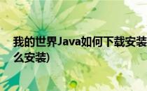 我的世界Java如何下载安装(我的世界java文件下载好了怎么安装)