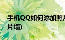 手机QQ如何添加照片墙(手机qq如何设置照片墙)