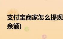 支付宝商家怎么提现(支付宝商家怎么提现到余额)