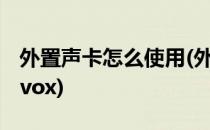 外置声卡怎么使用(外置声卡怎么使用morphvox)