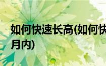 如何快速长高(如何快速长高10厘米诀窍一个月内)