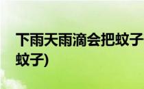 下雨天雨滴会把蚊子砸死吗(雨滴会不会砸死蚊子)