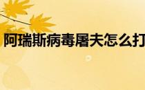 阿瑞斯病毒屠夫怎么打(阿瑞斯病毒屠夫打法)
