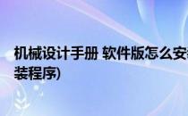 机械设计手册 软件版怎么安装(机械设计手册 软件版怎么安装程序)