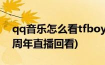 qq音乐怎么看tfboys六周年直播(tfboys六周年直播回看)