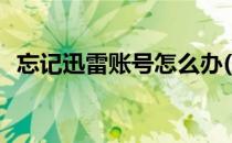忘记迅雷账号怎么办(忘了迅雷账号怎么办)
