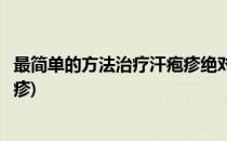最简单的方法治疗汗疱疹绝对有效(有什么办法快速治疗汗疱疹)