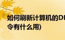 如何刷新计算机的DNS缓存(刷新dns缓存命令有什么用)