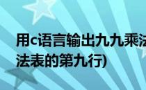 用c语言输出九九乘法表(用c语言输出九九乘法表的第九行)
