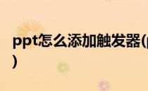 ppt怎么添加触发器(ppt怎么添加触发器音乐)